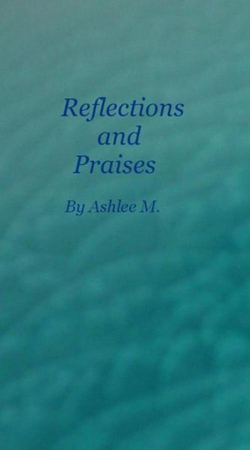Cover of the book Reflection and Praises by Ashlee M., Ashlee M.