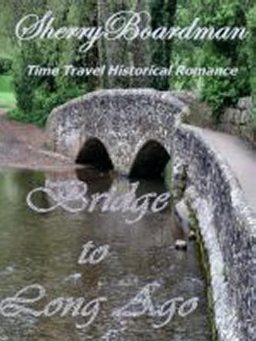 Cover of the book Bridge to Long Ago by Sherry Boardman, Sherry Boardman