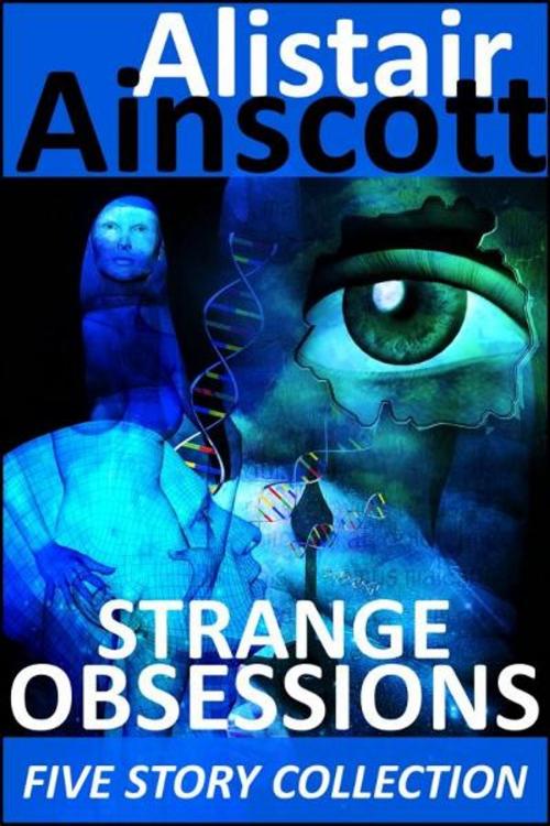 Cover of the book Five Strange Obsessions by Alistair Ainscott, Rapid-Dynamix Publishing
