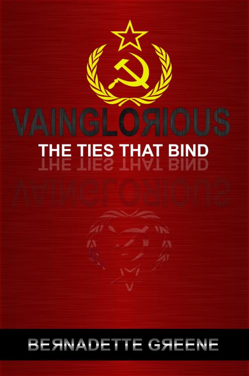 Cover of the book Vainglorious: The Ties That Bind by Bernadette Greene, Bernadette Greene