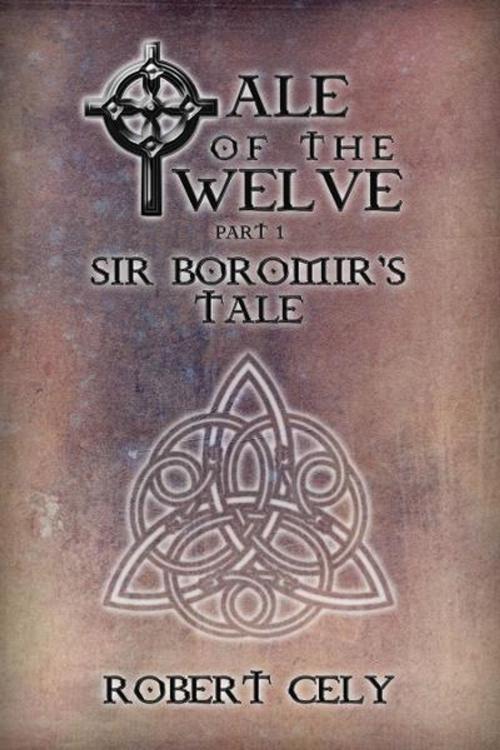 Cover of the book Tale of the Twelve, Part I: Sir Boromir's Tale by Robert Cely, Bard and Book