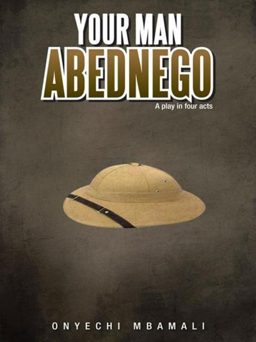 Cover of the book Your Man Abednego by Onyechi Mbamali, AuthorHouse UK