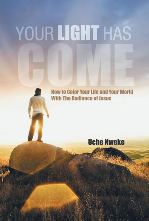 Cover of the book Your Light Has Come by Uche Nweke, AuthorHouse UK