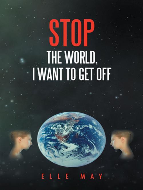 Cover of the book Stop the World, I Want to Get Off by Elle May, AuthorHouse UK