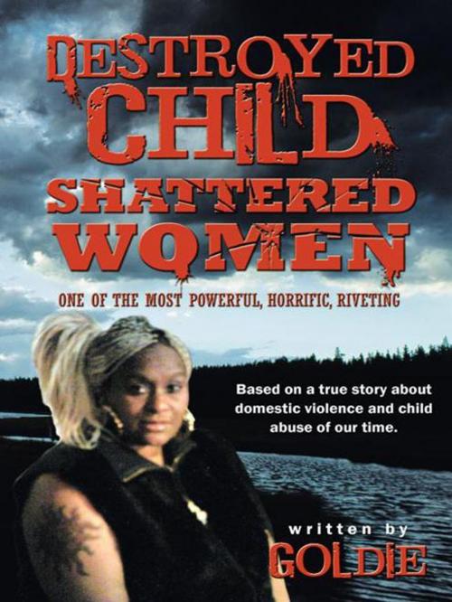 Cover of the book Destroyed Child Shattered Women by Goldie, AuthorHouse