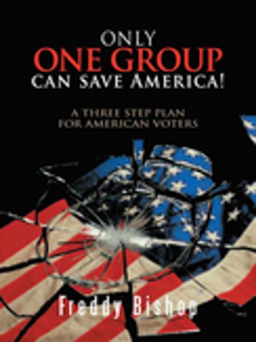 Cover of the book Only One Group Can Save America! by Freddy Bishop, AuthorHouse