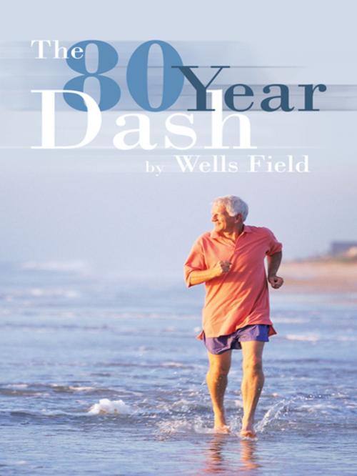 Cover of the book The 80 Year Dash by Wells Field, AuthorHouse