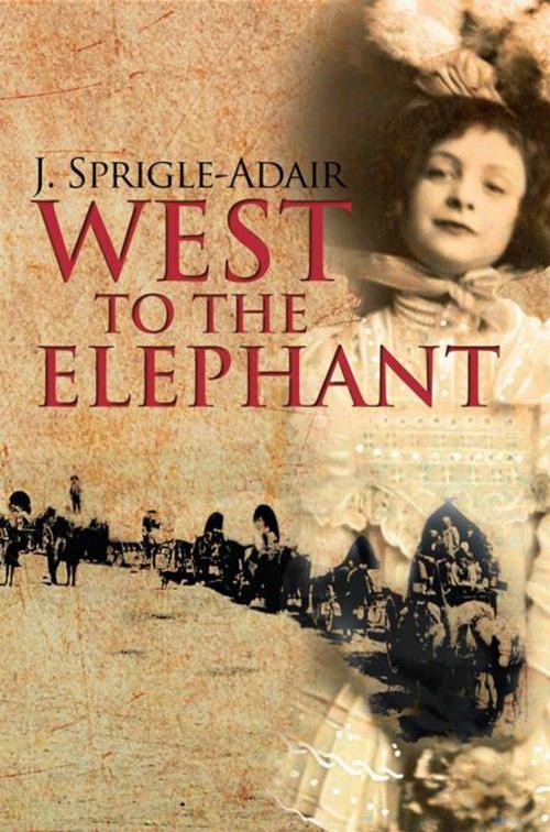 Cover of the book West to the Elephant by J. Sprigle-Adair, AuthorHouse