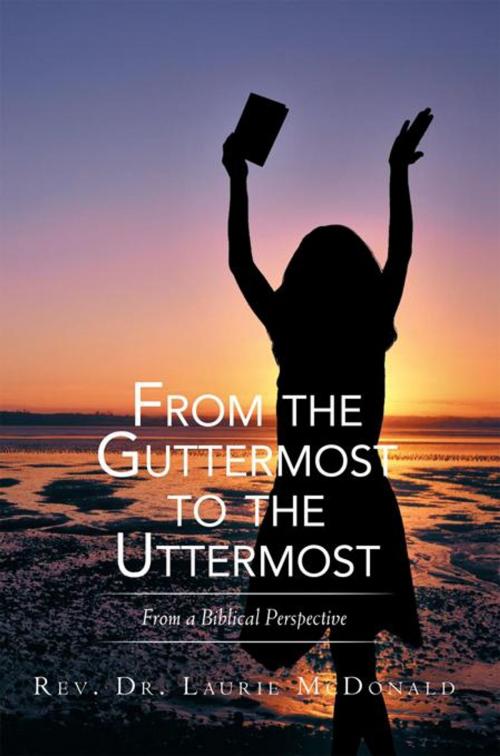 Cover of the book From the Guttermost to the Uttermost by Dr. Laurie McDonald, AuthorHouse