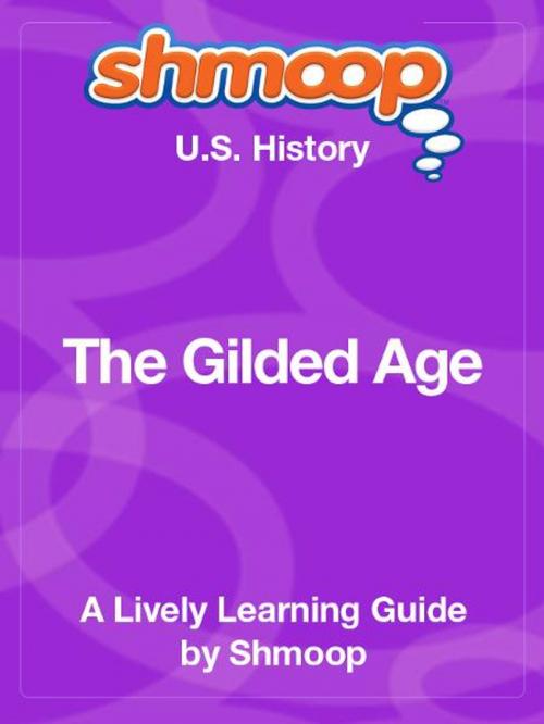 Cover of the book Shmoop US History Guide: The Gilded Age by Shmoop, Shmoop