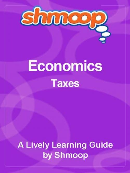 Cover of the book Shmoop Economics Guide: Taxes by Shmoop, Shmoop