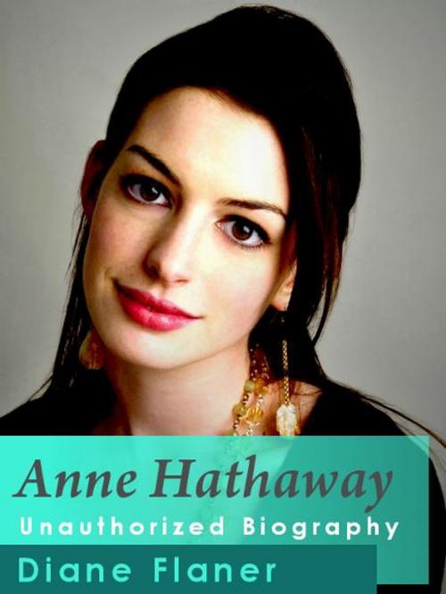 Cover of the book Anne Hathaway Unauthorized Biography by Diane Flaner, Ebook.Gd Publishing