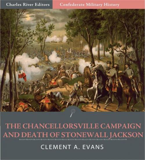 Cover of the book Confederate Military History: The Chancellorsville Campaign and Death of Jackson (Illustrated Edition) by Clement A. Evans, Charles River Editors