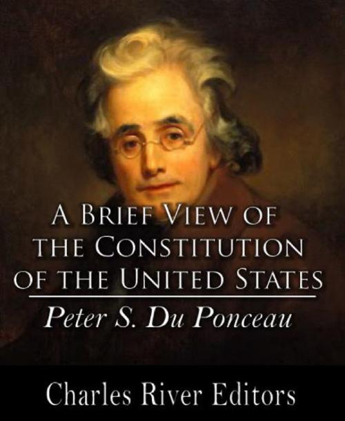 Cover of the book A Brief View of the Constitution of the United States by Peter S. DuPonceau, Charles River Editors