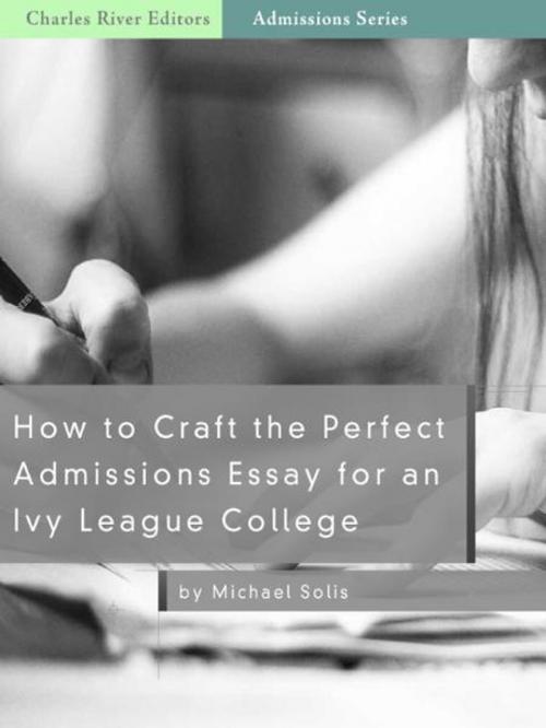 Cover of the book How to Craft the Perfect Admissions Essay for an Ivy League School by Charles River Editors, Charles River Editors