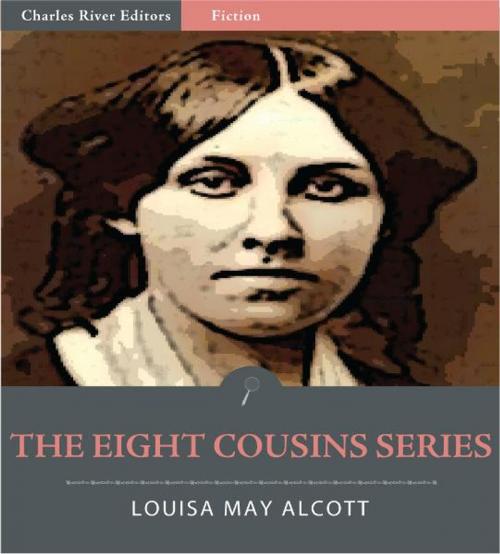 Cover of the book The Eight Cousins Series: All Volumes (Illustrated Edition) by Louisa May Alcott, Charles River Editors