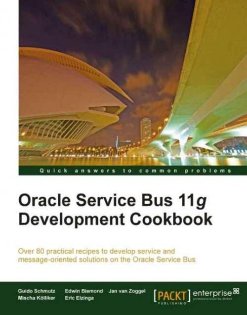 Cover of the book Oracle Service Bus 11g Development Cookbook by Guido Schmutz, Edwin Biemond, Jan van Zoggel, Mischa KÃ¶lliker, Eric Elzinga, Packt Publishing