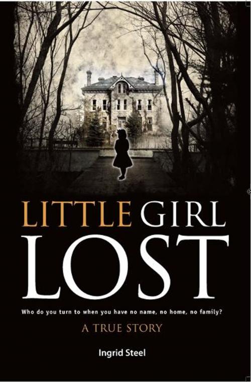 Cover of the book Little Girl Lost by Ingrid Steel, Memoirs Publishing