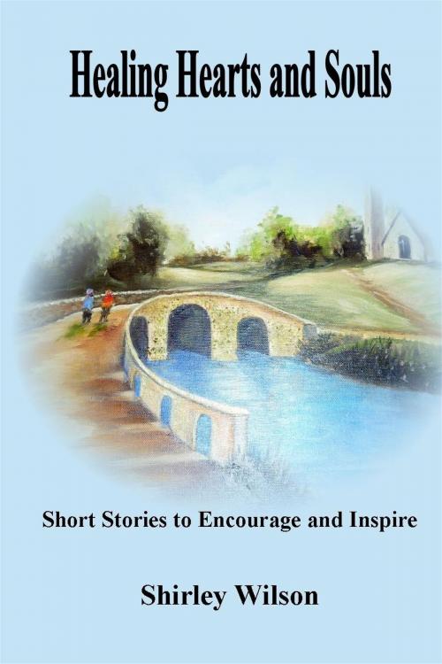 Cover of the book Healing Hearts and Souls: Short Stories to Encourage and Inspire by Shirley Wilson, Martins Muses