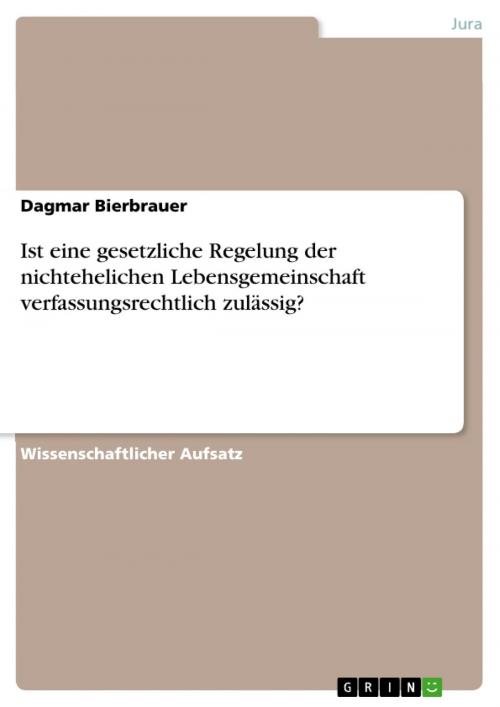 Cover of the book Ist eine gesetzliche Regelung der nichtehelichen Lebensgemeinschaft verfassungsrechtlich zulässig? by Dagmar Bierbrauer, GRIN Verlag