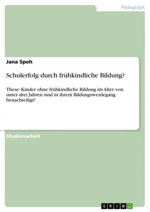 Cover of the book Schulerfolg durch frühkindliche Bildung? by Jana Speh, GRIN Verlag