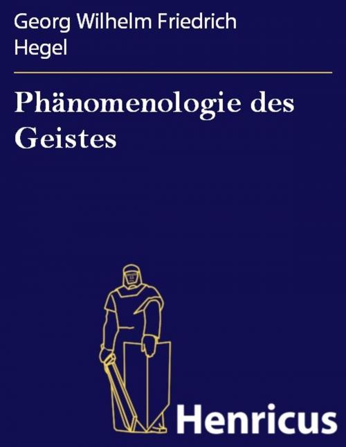 Cover of the book Phänomenologie des Geistes by Georg Wilhelm Friedrich Hegel, Henricus - Edition Deutsche Klassik