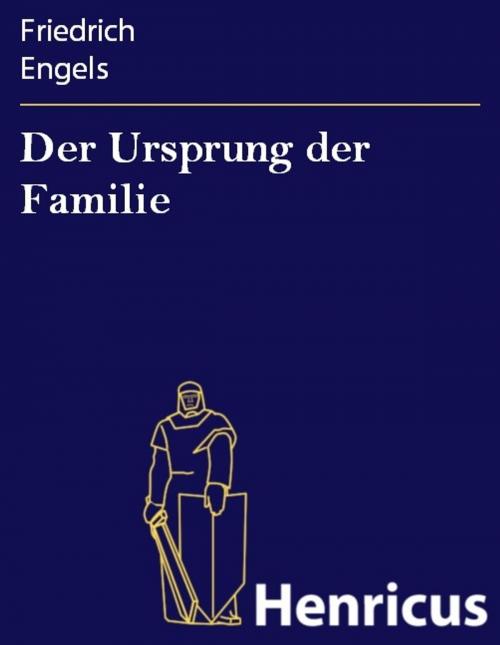 Cover of the book Der Ursprung der Familie by Friedrich Engels, Henricus - Edition Deutsche Klassik