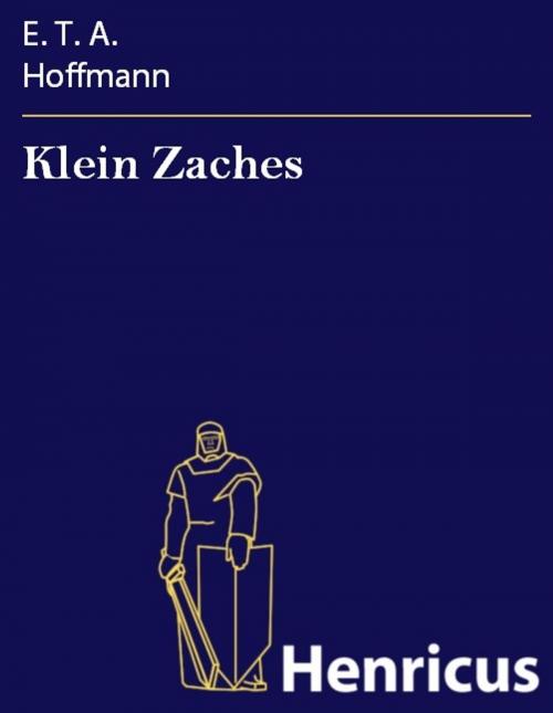 Cover of the book Klein Zaches by E. T. A. Hoffmann, Henricus - Edition Deutsche Klassik