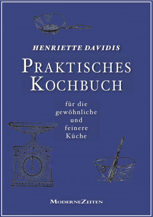 Cover of the book Praktisches Kochbuch für die gewöhnliche und feinere Küche by Henriette Davidis, ModerneZeiten