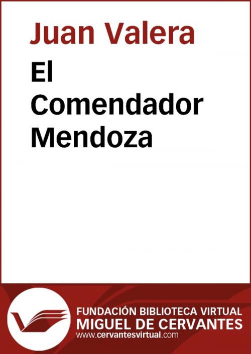 Cover of the book El Comendador Mendoza by Juan Valera, FUNDACION BIBLIOTECA VIRTUAL MIGUEL DE CERVANTES