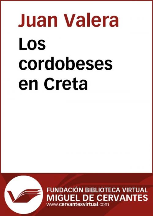 Cover of the book Los cordobeses en Creta by Juan Valera, FUNDACION BIBLIOTECA VIRTUAL MIGUEL DE CERVANTES