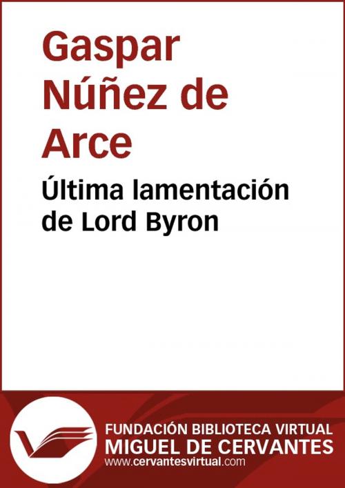 Cover of the book Última lamentación de Lord Byron by Gaspar Núñez de Arce, FUNDACION BIBLIOTECA VIRTUAL MIGUEL DE CERVANTES