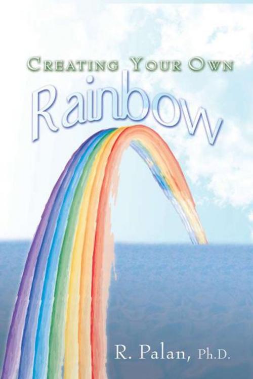 Cover of the book Creating Your Own Rainbow by Dato' R. Palan Ph.D., A.P.T., FBILD(UK)., CSP(USA), eBooks2go, Inc.