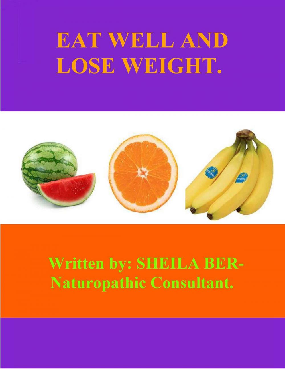 Big bigCover of EAT WELL and LOSE WEIGHT! - By SHEILA BER - Naturopathic Consultant.