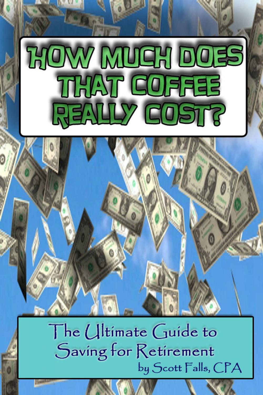 Big bigCover of How Much Does That Coffee Really Cost? - The Ultimate Guide to Saving For Retirement