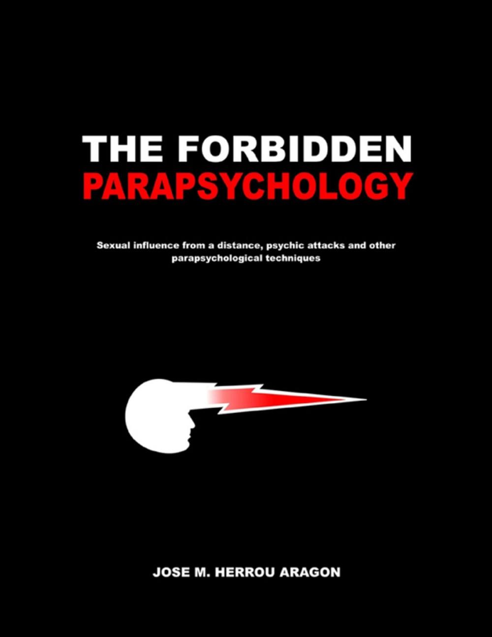 Big bigCover of The Forbidden Parapsychology - Sexual Influence from a Distance, Psychic attacks and Other Parapsychological Techniques