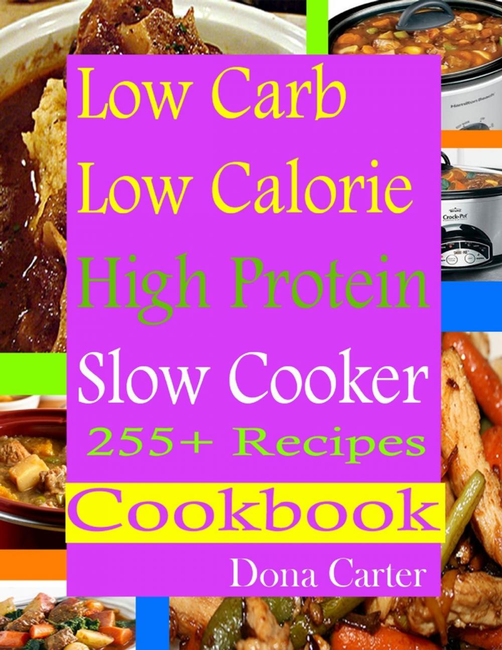 Big bigCover of Low Carb Low Calorie High Protein Slow Cooker 255+ Recipes Cookbook