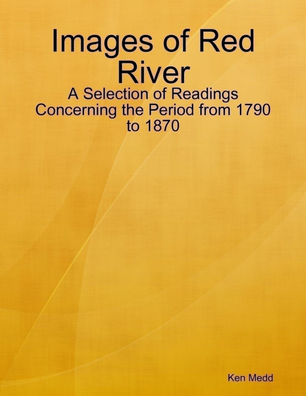 Big bigCover of Images of Red River: A Selection of Readings Concerning the Period from 1790 to 1870