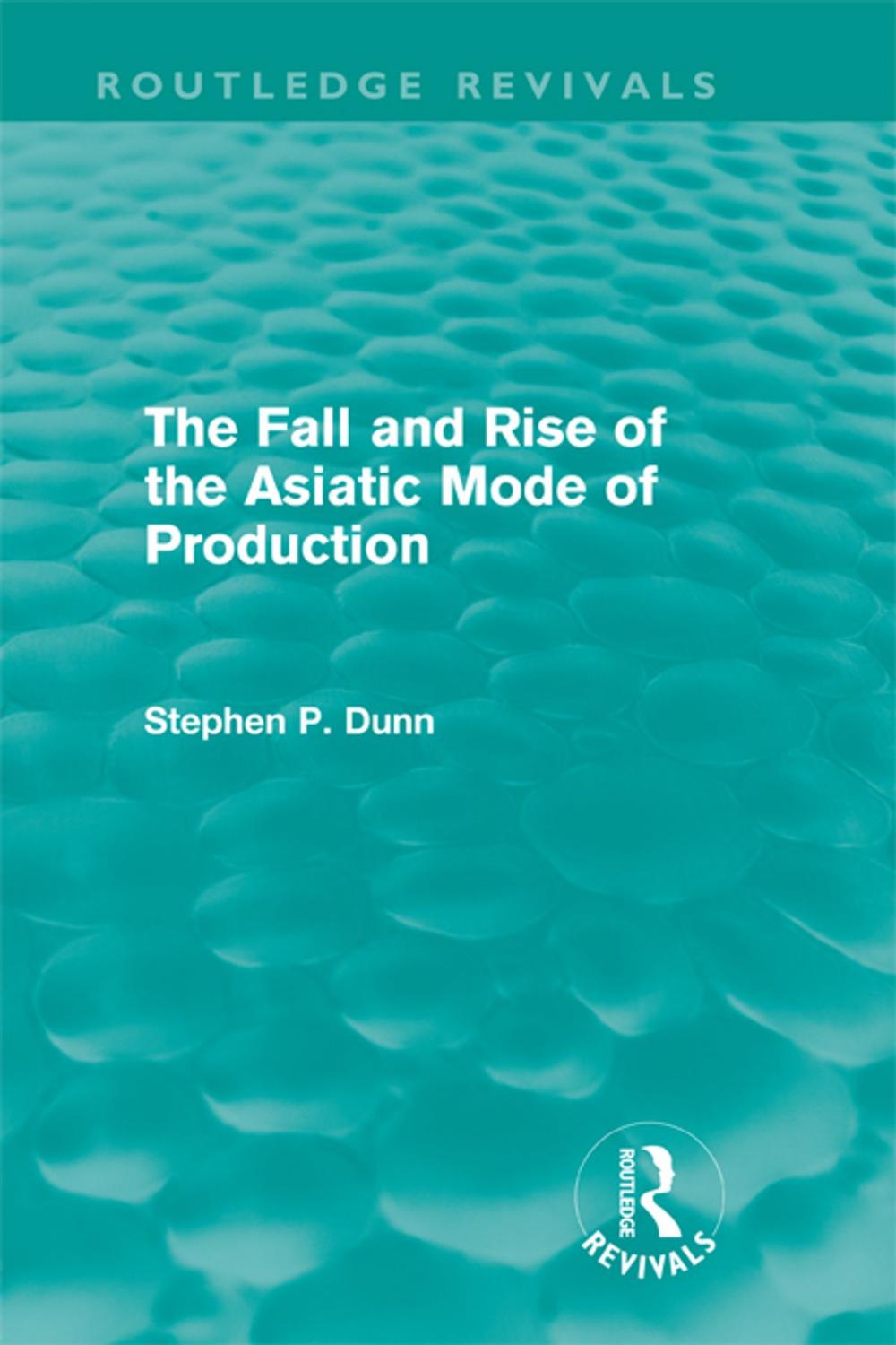 Big bigCover of The Fall and Rise of the Asiatic Mode of Production (Routledge Revivals)