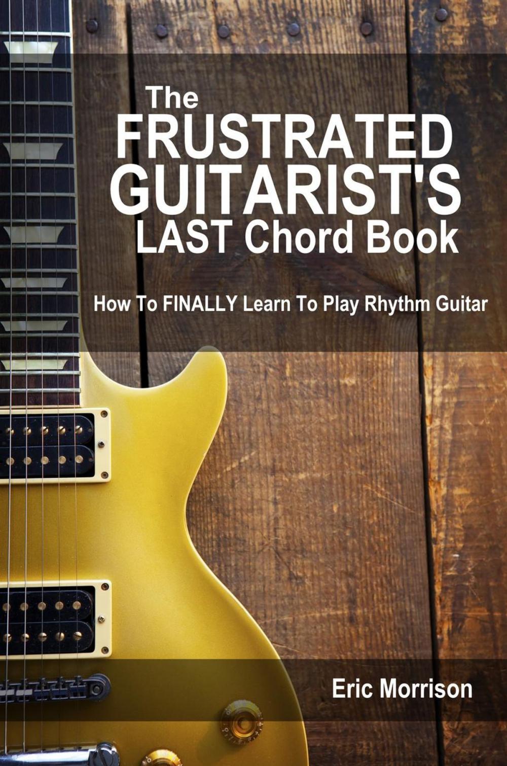 Big bigCover of The Frustrated Guitarist's Last Chord Book: How to Finally Learn To Play Rhythm Guitar