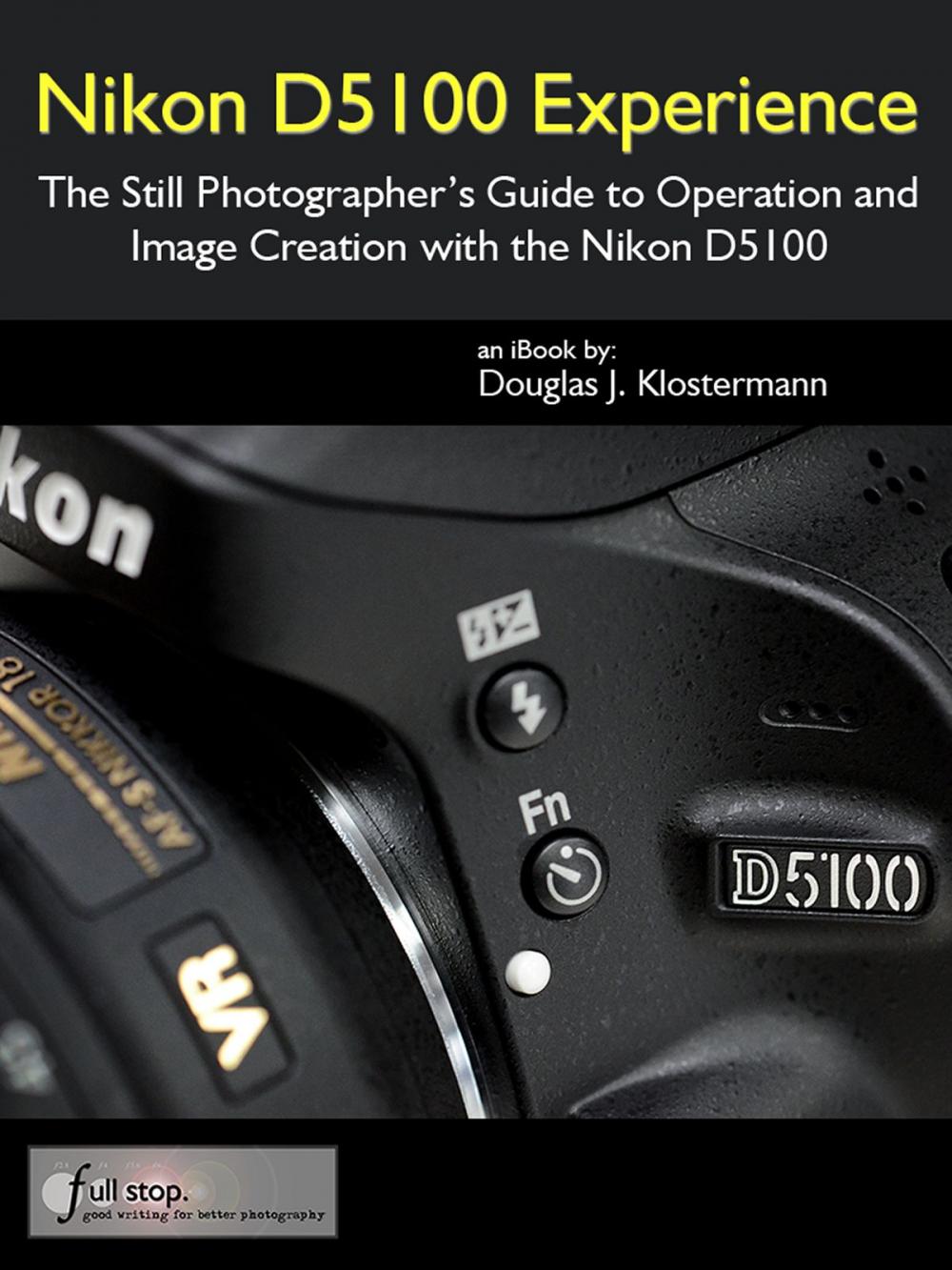 Big bigCover of Nikon D5100 Experience - The Still Photographer's Guide to Operation and Image Creation with the Nikon D5100