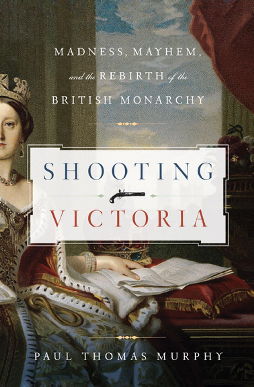 Big bigCover of Shooting Victoria: Madness, Mayhem, and the Rebirth of the British Monarchy