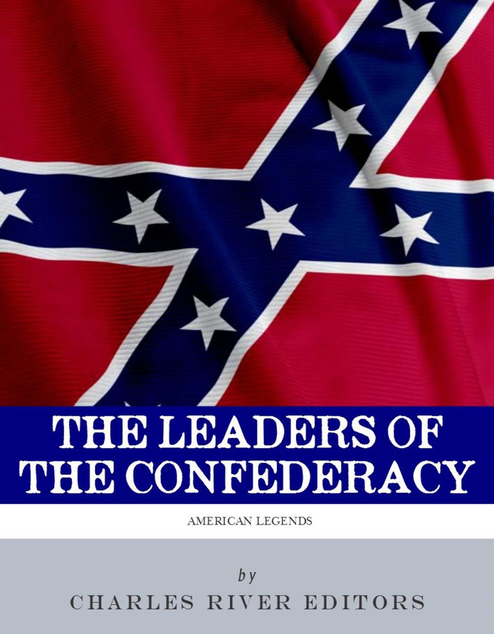 Big bigCover of The Leaders of the Confederacy: The Lives and Legacies of Jefferson Davis, Robert E. Lee, and Stonewall Jackson (Illustrated Edition)