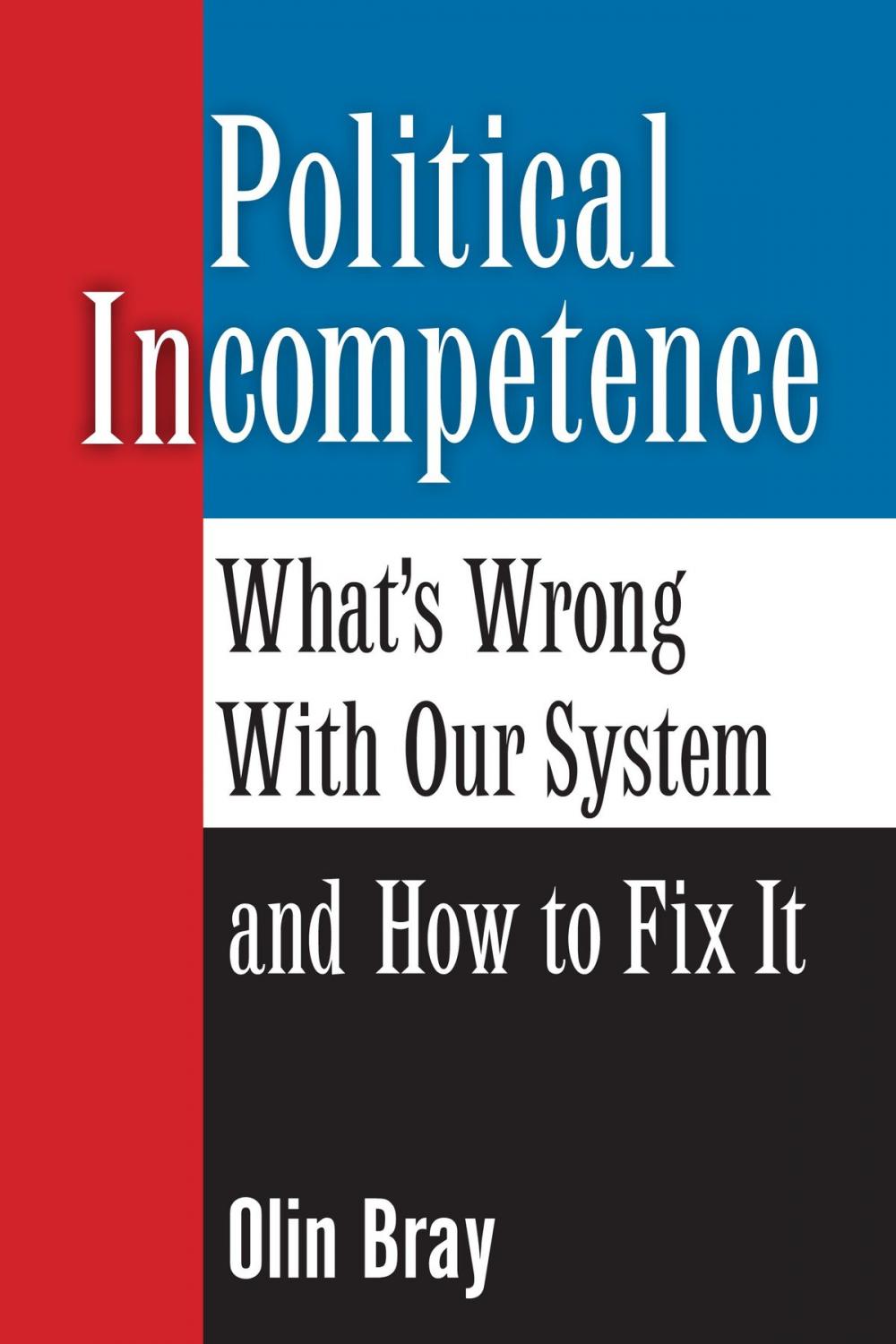 Big bigCover of Political Incompetence: What's Wrong With Our System and How To Fix It