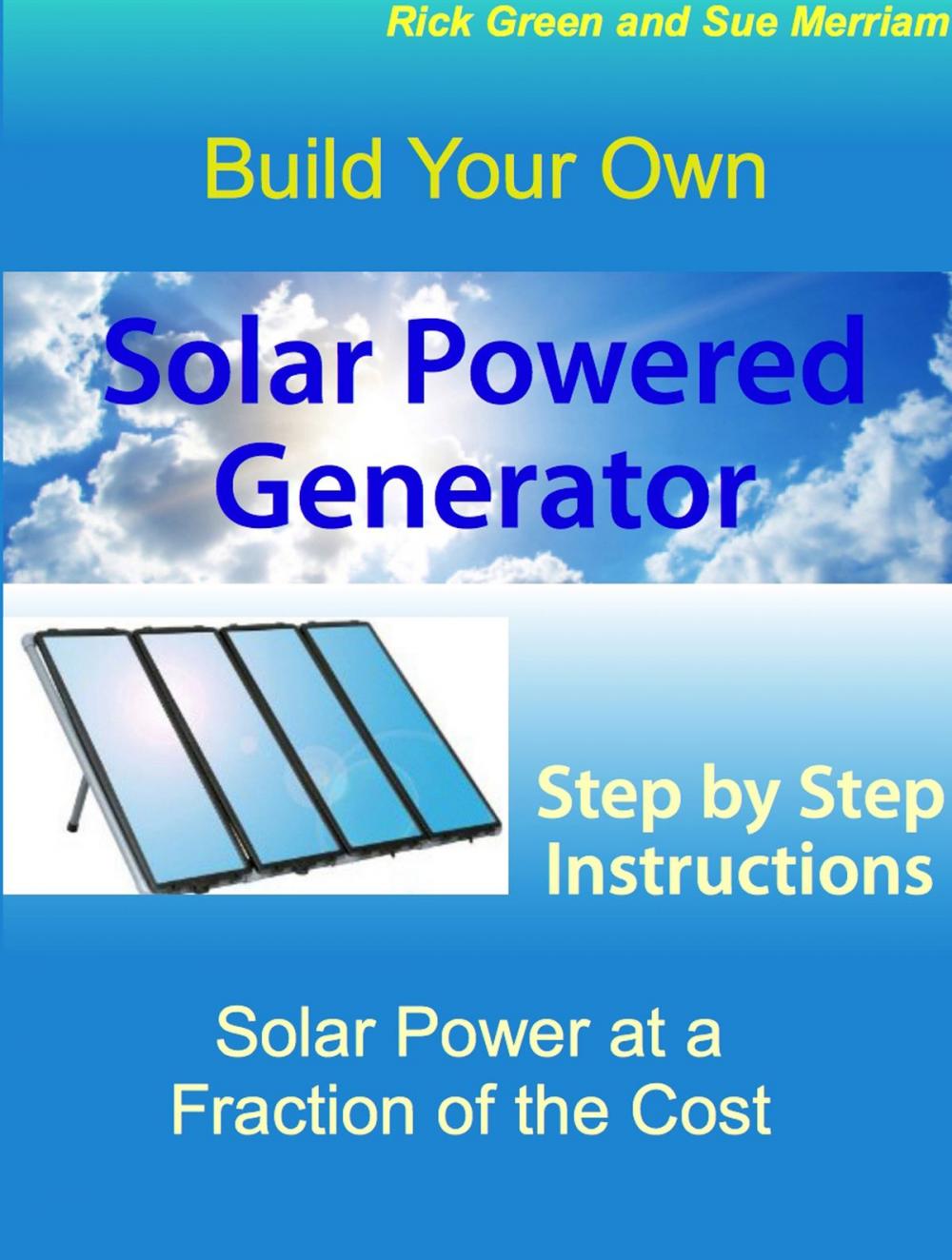 Big bigCover of Build Your Own Solar Powered Generator: Step by Step Instructions for Solar Power at a Fraction of the Cost