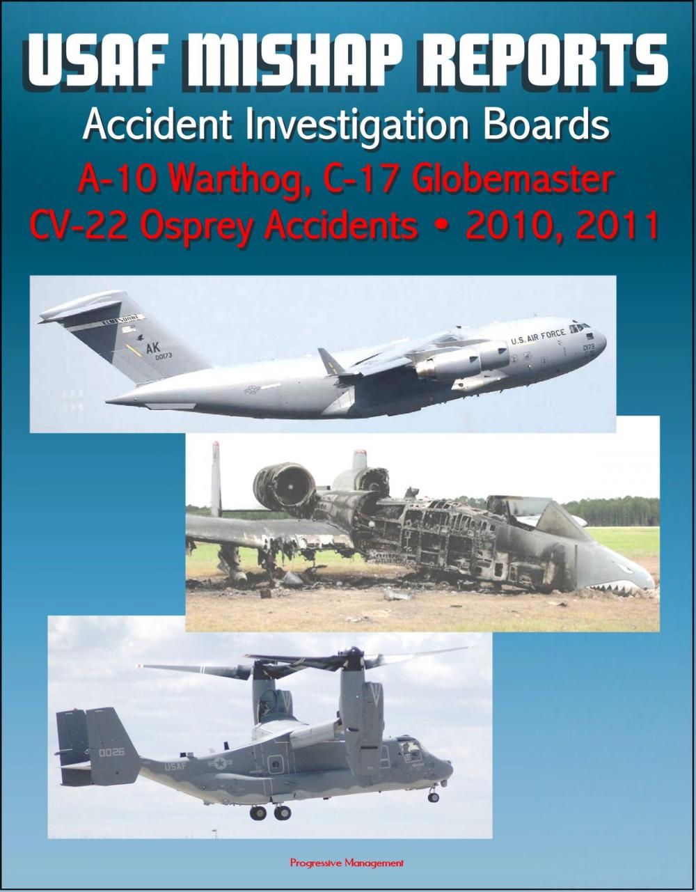 Big bigCover of U.S. Air Force Aerospace Mishap Reports: Accident Investigation Boards for A-10 Warthog Close Air Support Aircraft 2011 and 2010, C-17 Globemaster Transport Plane 2010, CV-22 Osprey 2010