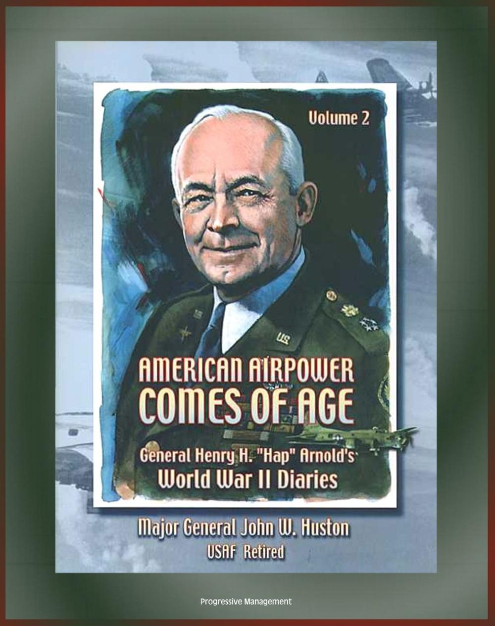 Big bigCover of American Airpower Comes of Age: General Henry H. "Hap" Arnold's World War II Diaries - Volume 2 - England, Normandy, Italy, Iwo Jima, Paris and Germany