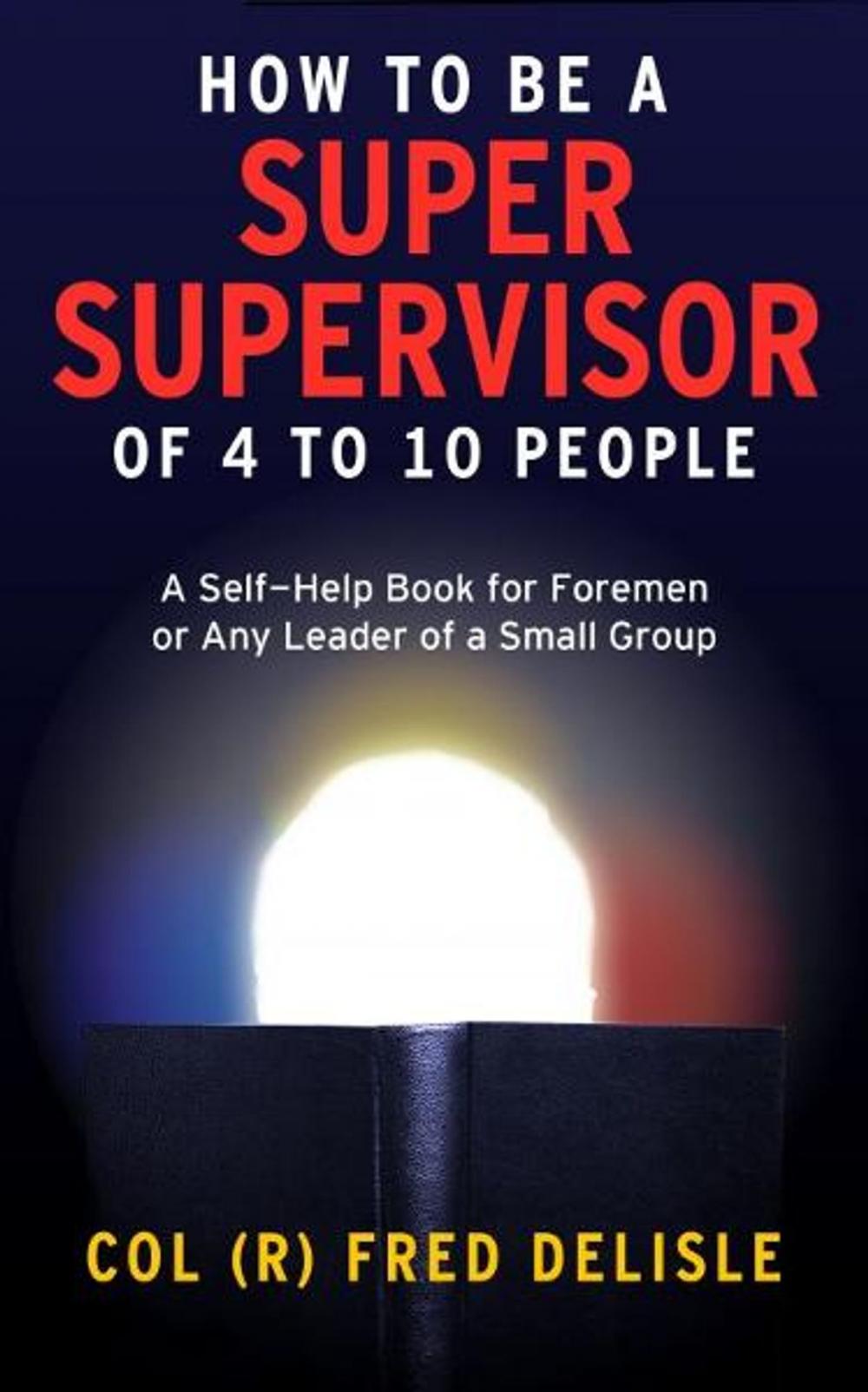 Big bigCover of How To Be A Super Front Line Supervisor of 4 to 10 Human Beings