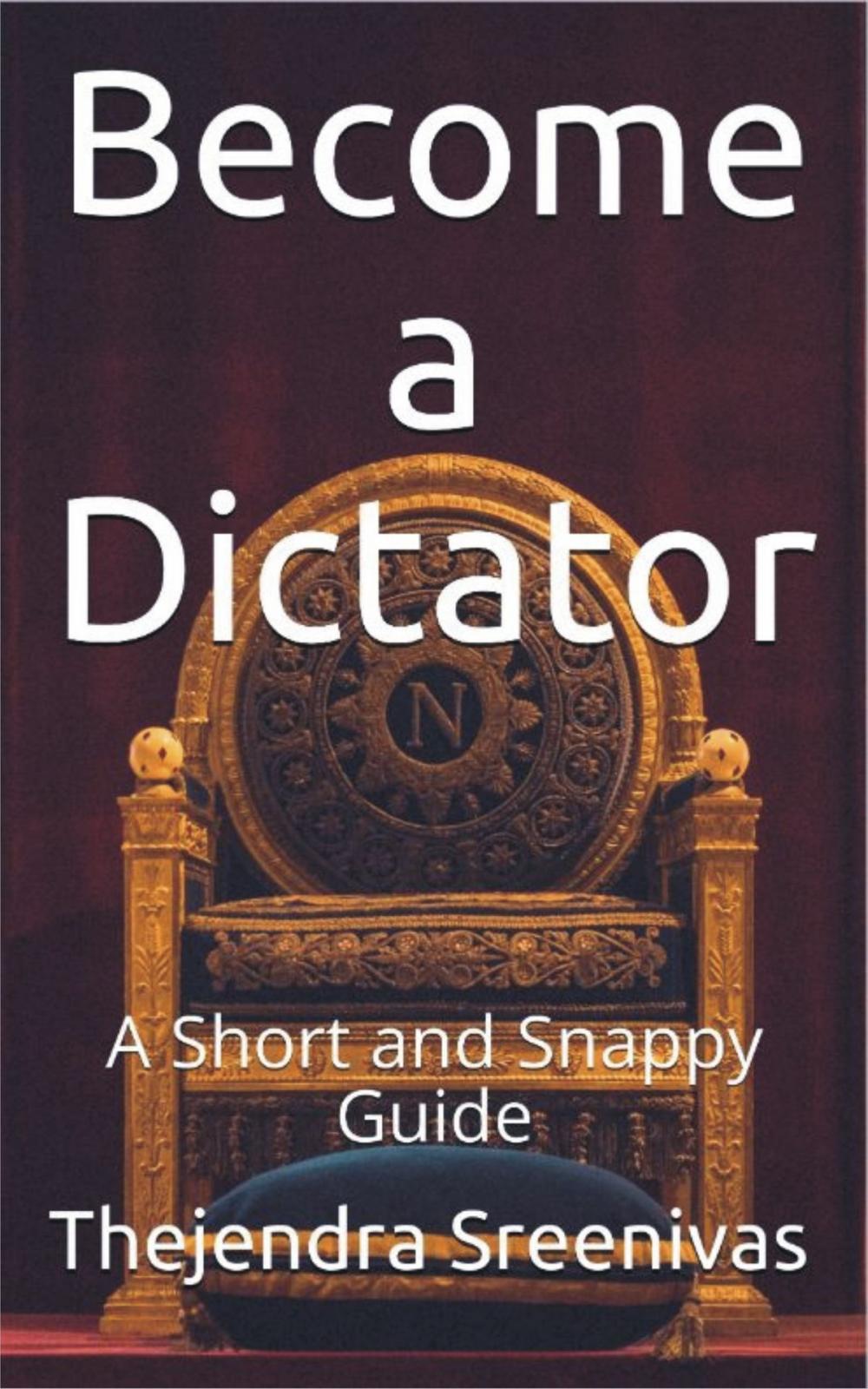 Big bigCover of Become a Dictator: A Short and Snappy Guide