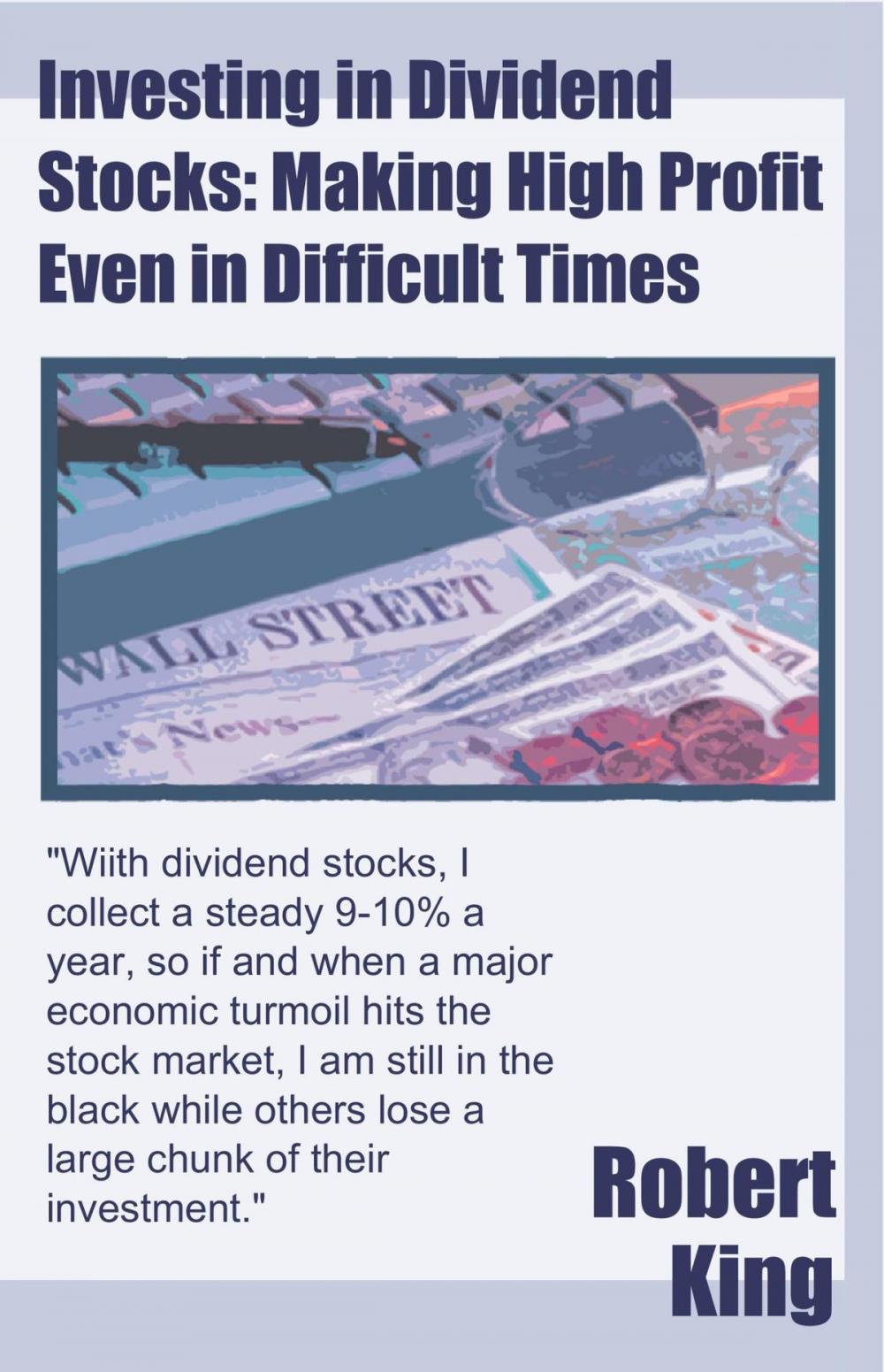 Big bigCover of Investing in Dividend Stocks: Making High Profit Even in Difficult Times